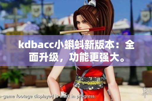 kdbacc小蝌蚪新版本：全面升级，功能更强大。