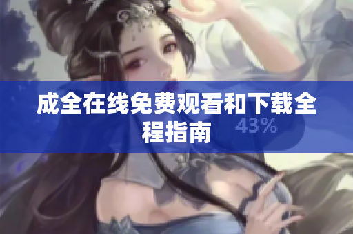 成全在线免费观看和下载全程指南