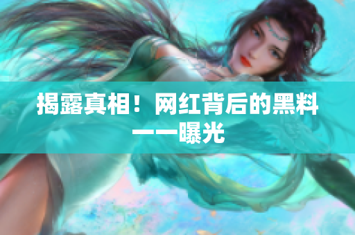 揭露真相！网红背后的黑料一一曝光