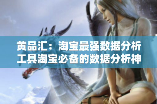 黄品汇：淘宝最强数据分析工具淘宝必备的数据分析神器-黄品汇