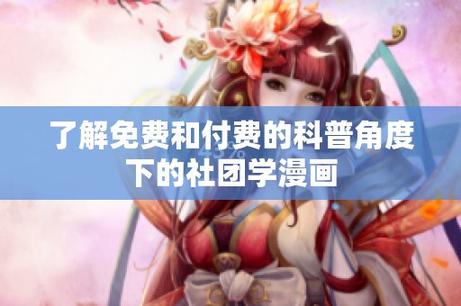 了解免费和付费的科普角度下的社团学漫画