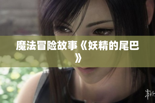 魔法冒险故事《妖精的尾巴》