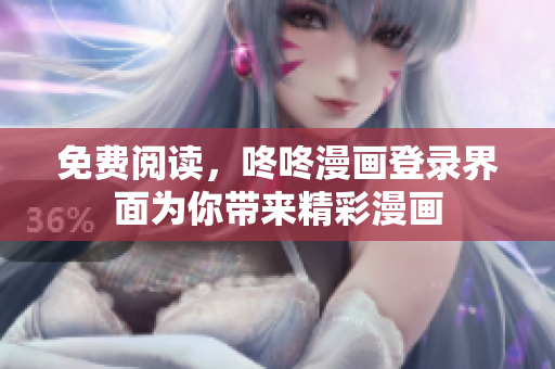 免费阅读，咚咚漫画登录界面为你带来精彩漫画