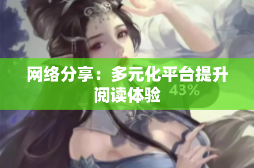 网络分享：多元化平台提升阅读体验