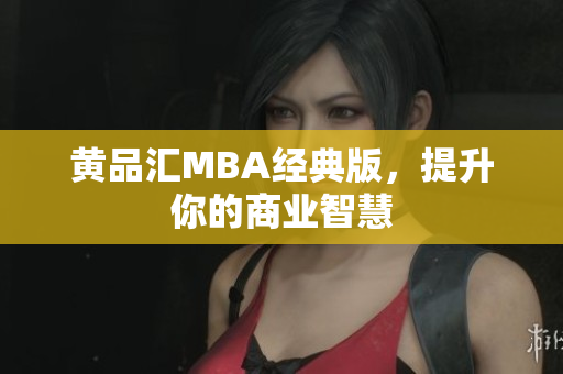 黄品汇MBA经典版，提升你的商业智慧