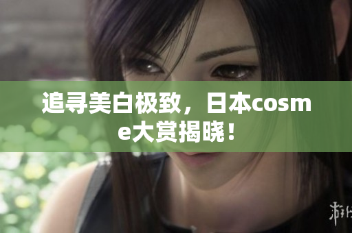 追寻美白极致，日本cosme大赏揭晓！