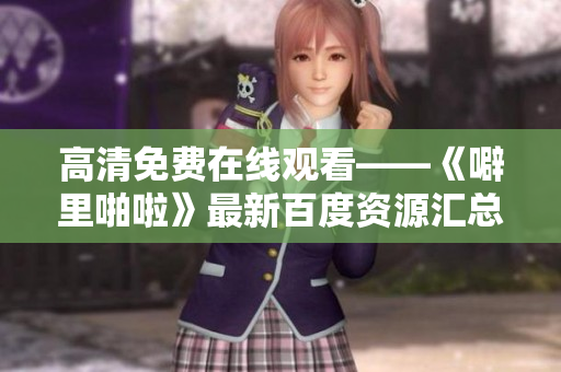 高清免费在线观看——《噼里啪啦》最新百度资源汇总