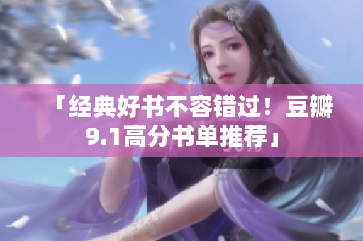 「经典好书不容错过！豆瓣9.1高分书单推荐」