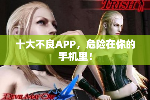 十大不良APP，危险在你的手机里！