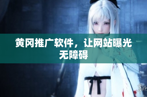 黄冈推广软件，让网站曝光无障碍