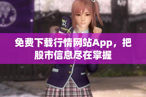 免费下载行情网站App，把股市信息尽在掌握