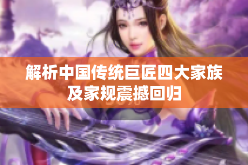解析中国传统巨匠四大家族及家规震撼回归