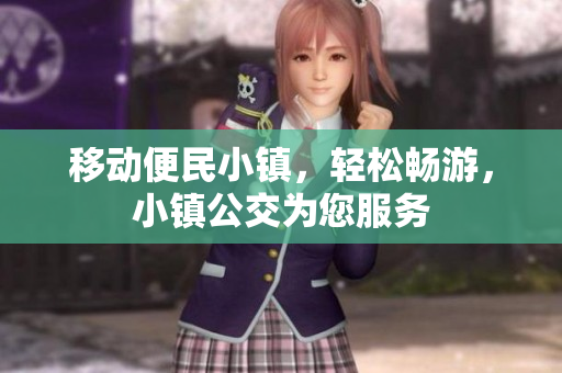 移动便民小镇，轻松畅游，小镇公交为您服务
