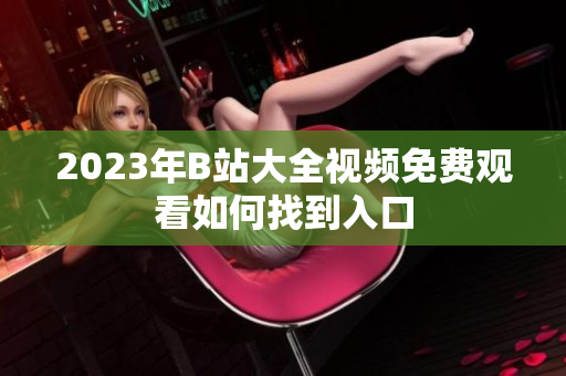 2023年B站大全视频免费观看如何找到入口