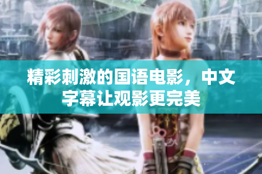 精彩刺激的国语电影，中文字幕让观影更完美