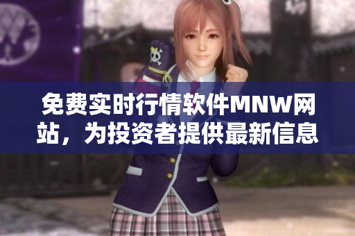 免费实时行情软件MNW网站，为投资者提供最新信息