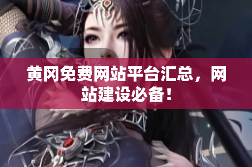黄冈免费网站平台汇总，网站建设必备！