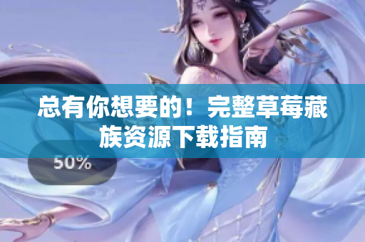 总有你想要的！完整草莓藏族资源下载指南