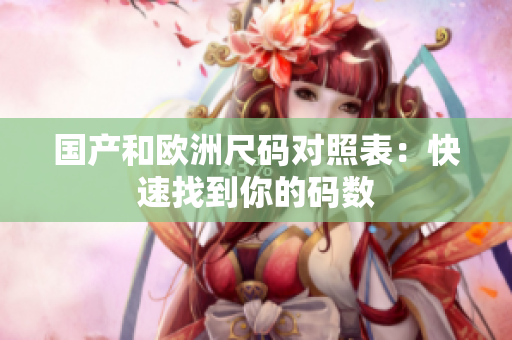 国产和欧洲尺码对照表：快速找到你的码数