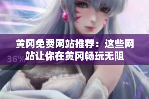 黄冈免费网站推荐：这些网站让你在黄冈畅玩无阻