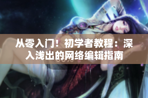 从零入门！初学者教程：深入浅出的网络编辑指南