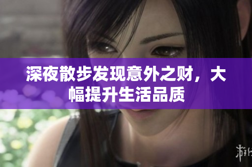 深夜散步发现意外之财，大幅提升生活品质