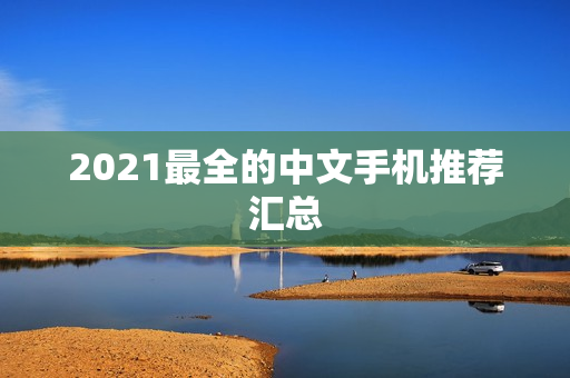 2021最全的中文手机推荐汇总