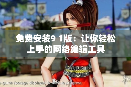 免费安装9 1版：让你轻松上手的网络编辑工具