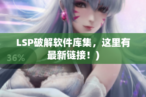 LSP破解软件库集，这里有最新链接！)