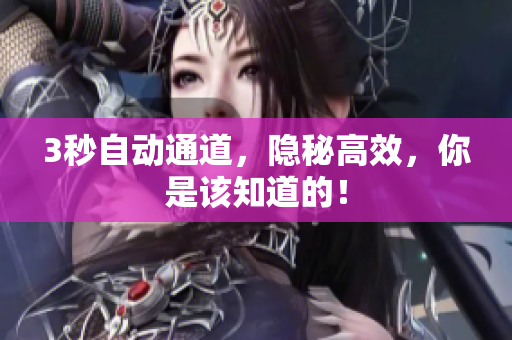 3秒自动通道，隐秘高效，你是该知道的！