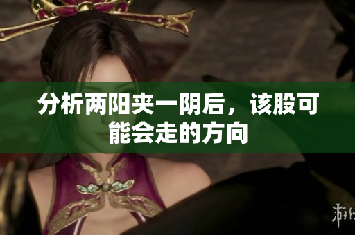 分析两阳夹一阴后，该股可能会走的方向