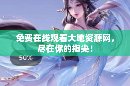 免费在线观看大地资源网，尽在你的指尖！