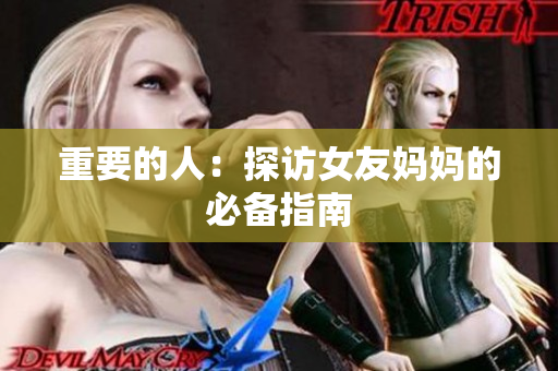 重要的人：探访女友妈妈的必备指南