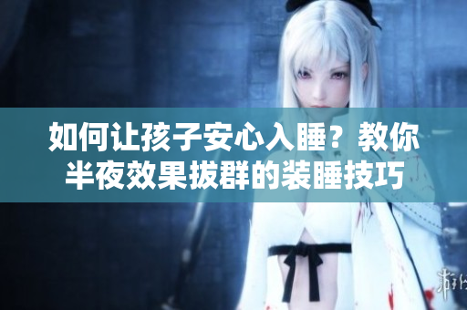 如何让孩子安心入睡？教你半夜效果拔群的装睡技巧