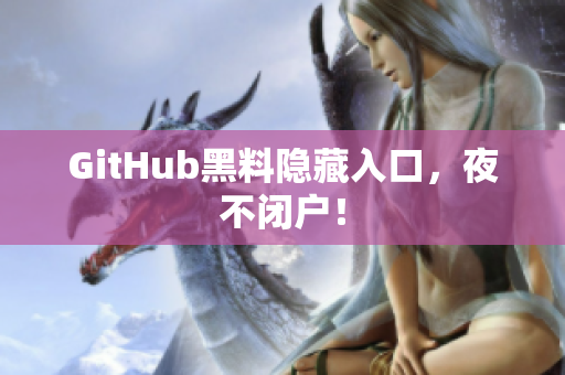 GitHub黑料隐藏入口，夜不闭户！