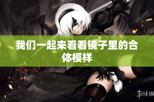 我们一起来看看镜子里的合体模样