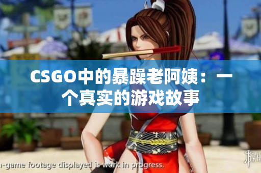 CSGO中的暴躁老阿姨：一个真实的游戏故事