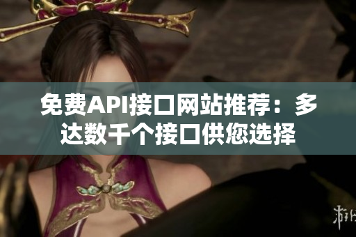 免费API接口网站推荐：多达数千个接口供您选择