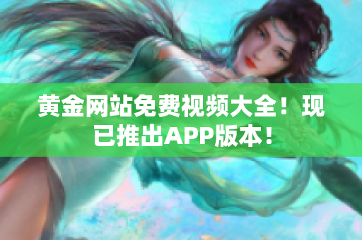 黄金网站免费视频大全！现已推出APP版本！
