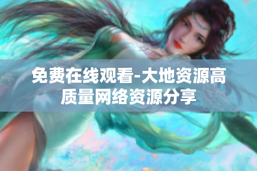 免费在线观看-大地资源高质量网络资源分享