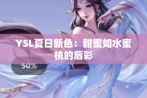 YSL夏日新色：甜蜜如水蜜桃的唇彩