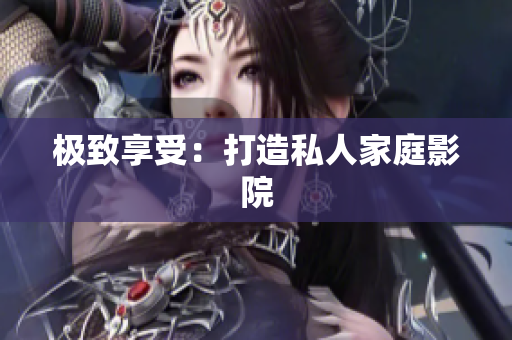 极致享受：打造私人家庭影院