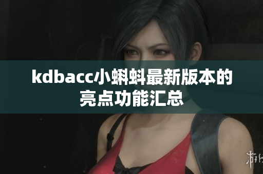 kdbacc小蝌蚪最新版本的亮点功能汇总