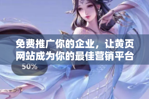免费推广你的企业，让黄页网站成为你的最佳营销平台！