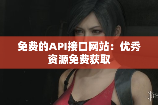 免费的API接口网站：优秀资源免费获取