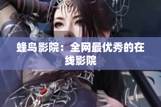蜂鸟影院：全网最优秀的在线影院