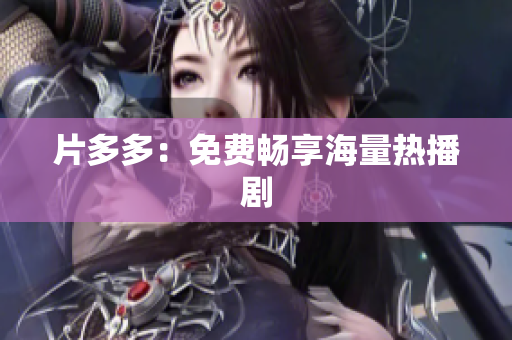 片多多：免费畅享海量热播剧