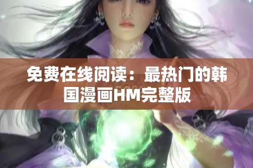 免费在线阅读：最热门的韩国漫画HM完整版