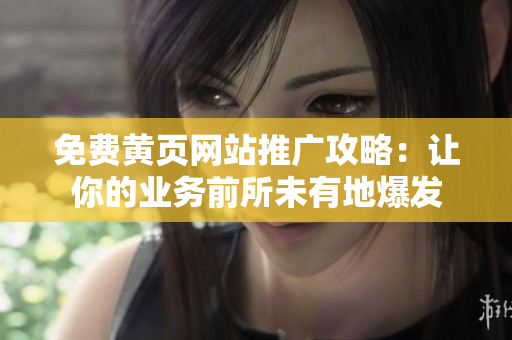 免费黄页网站推广攻略：让你的业务前所未有地爆发