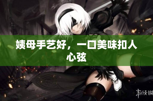 姨母手艺好，一口美味扣人心弦